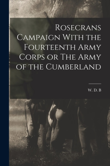 Rosecrans Campaign With the Fourteenth Army Corps or The Army of the Cumberland