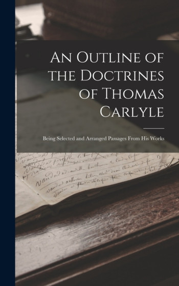 An Outline of the Doctrines of Thomas Carlyle : Being Selected and Arranged Passages From His Works