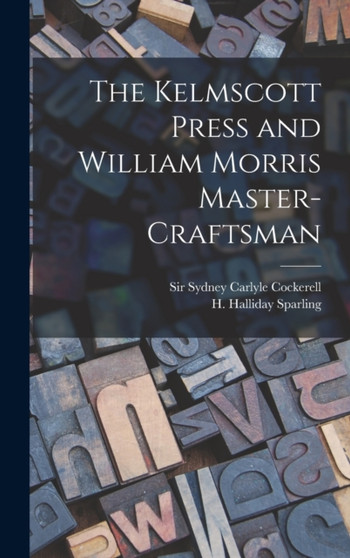The Kelmscott Press and William Morris Master-craftsman by H Halliday Sparling - Hardback