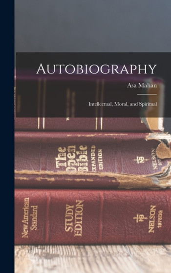 Autobiography : Intellectual, Moral, and Spiritual