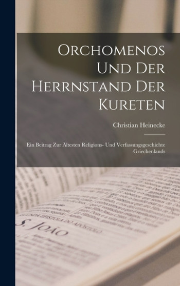 Orchomenos und der Herrnstand der Kureten : Ein Beitrag zur altesten Religions- und Verfassungsgeschichte Griechenlands