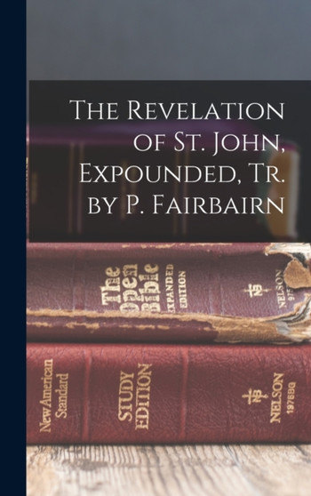 The Revelation of St. John, Expounded, Tr. by P. Fairbairn