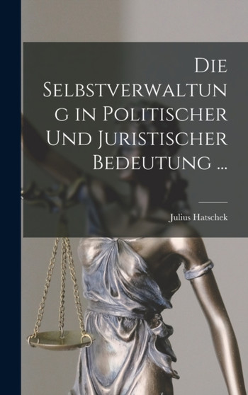 Die Selbstverwaltung in Politischer Und Juristischer Bedeutung ...