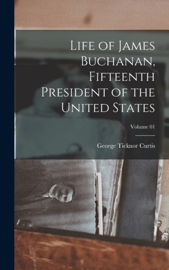 Life of James Buchanan, Fifteenth President of the United States; Volume 01