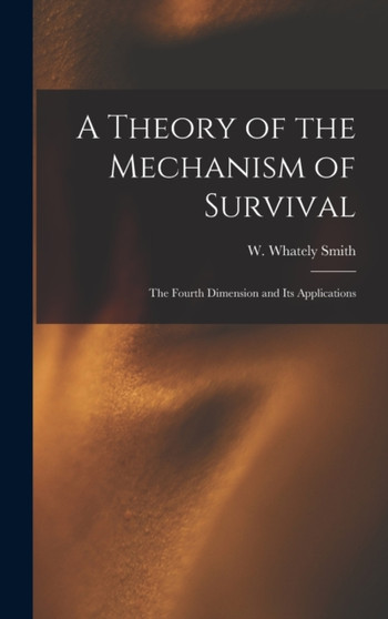 A Theory of the Mechanism of Survival : The Fourth Dimension and Its Applications