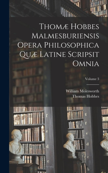Thomae Hobbes Malmesburiensis Opera Philosophica Quae Latine Scripsit Omnia; Volume 3
