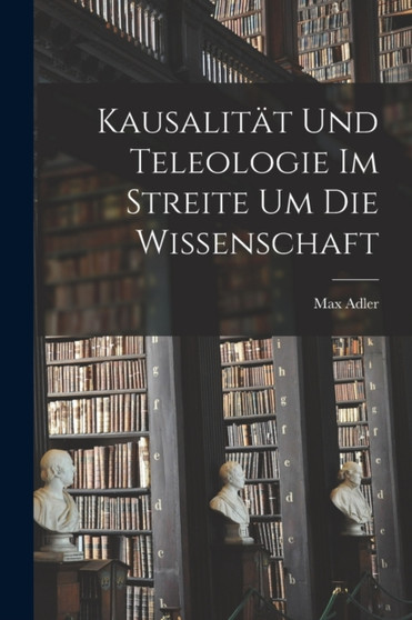 Kausalitat Und Teleologie Im Streite Um Die Wissenschaft