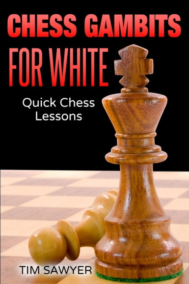 Chess Gambits for White : Quick Chess Lessons by Sawyer Tim Sawyer - Paperback