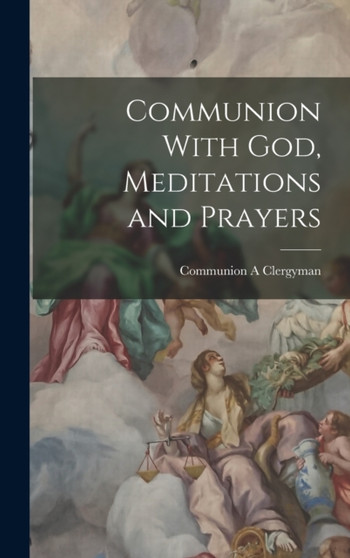 Communion With God, Meditations and Prayers Communion With God, Meditations and Prayers