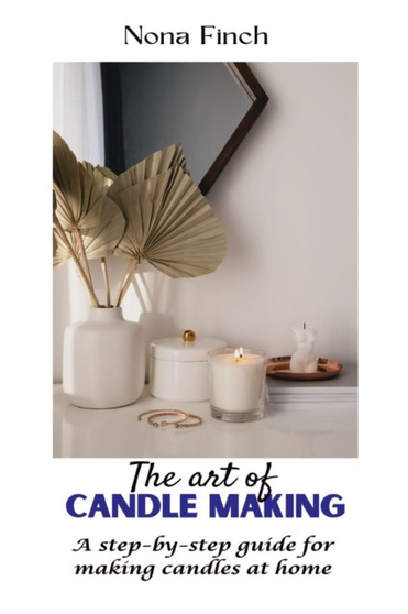 The Art of Candle Making : A step-by-step guide for making candles at home by Nona Finch - Paperback