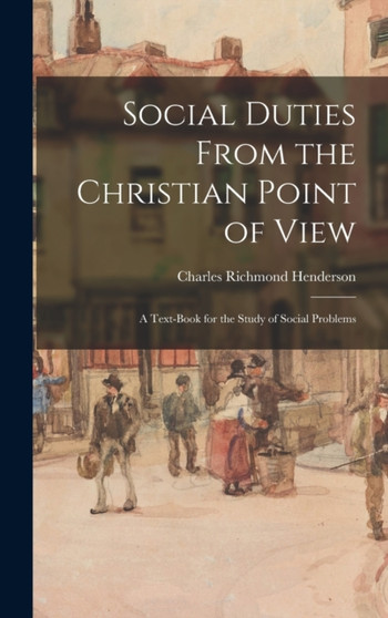 Social Duties From the Christian Point of View : A Text-book for the Study of Social Problems