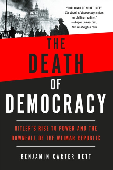 The Death of Democracy : Hitler's Rise to Power and the Downfall of the Weimar Republic