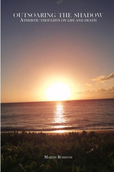 Outsoaring the Shadow: Atheistic Thoughts on Life and Death