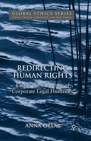 Redirecting Human Rights : Facing the Challenge of Corporate Legal Humanity