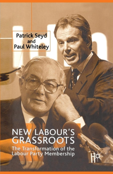 New Labour's Grassroots : The Transformation of the Labour Party Membership
