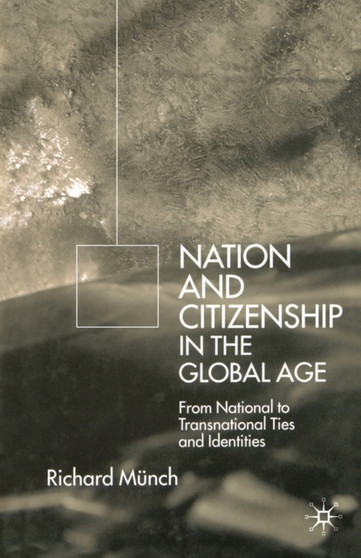 Nation and Citizenship in the Global Age : From National to Transnational Ties and Identities
