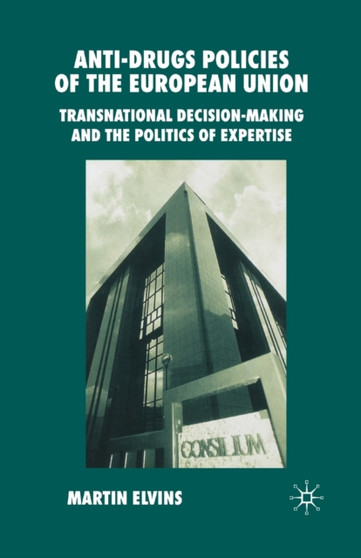 Anti-Drugs Policies of the European Union : Transnational Decision-Making and the Politics of Expertise
