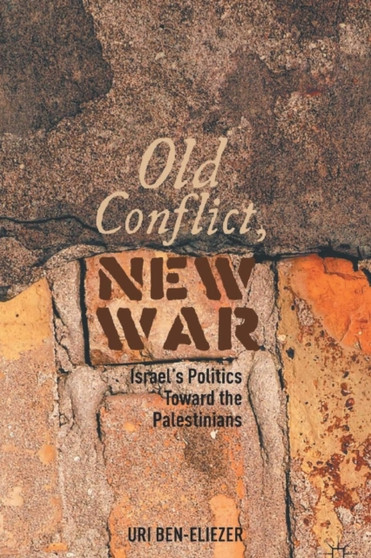 Old Conflict, New War : Israel's Politics toward the Palestinians