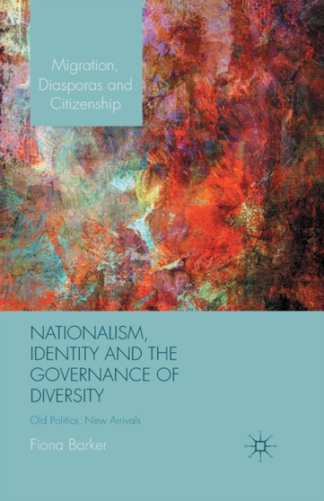 Nationalism, Identity and the Governance of Diversity : Old Politics, New Arrivals