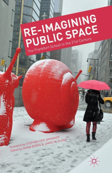 Re-Imagining Public Space : The Frankfurt School in the 21st Century