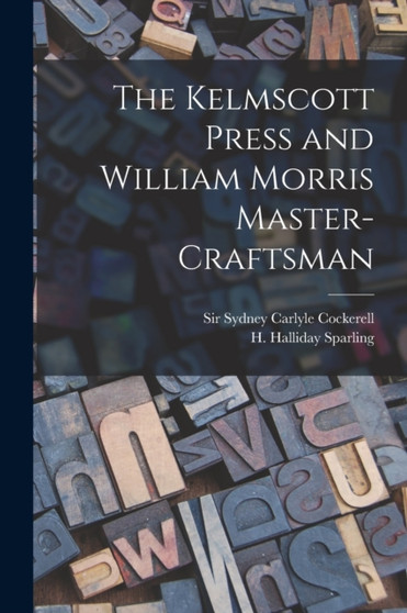 The Kelmscott Press and William Morris Master-craftsman by H Halliday Sparling - Paperback