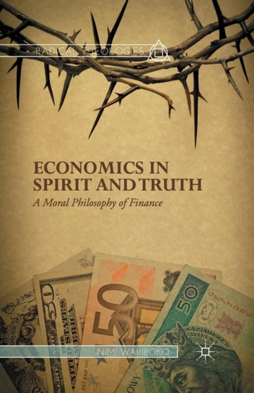Economics in Spirit and Truth : A Moral Philosophy of Finance