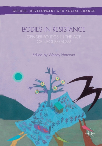 Bodies in Resistance : Gender and Sexual Politics in the Age of Neoliberalism