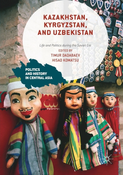 Kazakhstan, Kyrgyzstan, and Uzbekistan : Life and Politics during the Soviet Era