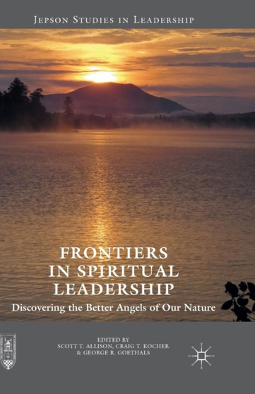 Frontiers in Spiritual Leadership : Discovering the Better Angels of Our Nature
