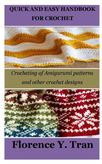 Quick and Easy Handbook for Crochet : Crocheting of Amigurumi patterns and other crochet designs by Florence Y Tran - Paperback