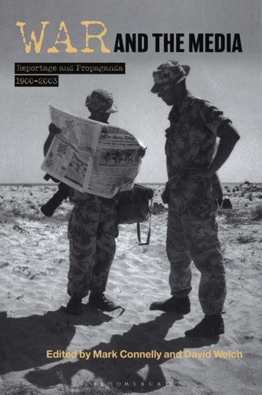 War and the Media : Reportage and Propaganda, 1900-2003