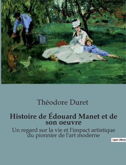 Histoire de Edouard Manet et de son oeuvre : Un regard sur la vie et l'impact artistique du pionnier de l'art moderne by Theodore Duret - Paperback