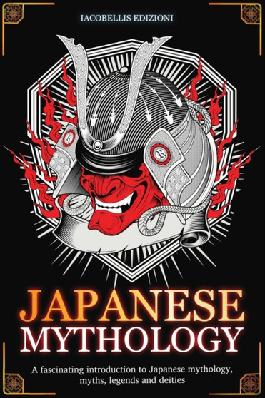 Japanese Mythology : A fascinating introduction to Japanese mythology, myths, legends and deities by Iacobellis Edizioni - Paperback