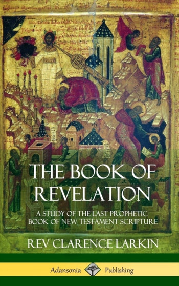 The Book of Revelation : A Study of the Last Prophetic Book of New Testament Scripture (Hardcover)