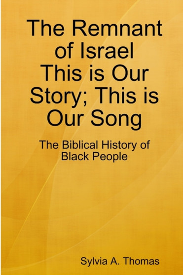 The Remnant of Israel-This is Our Story; This is Our Song: The Biblical History of Black People