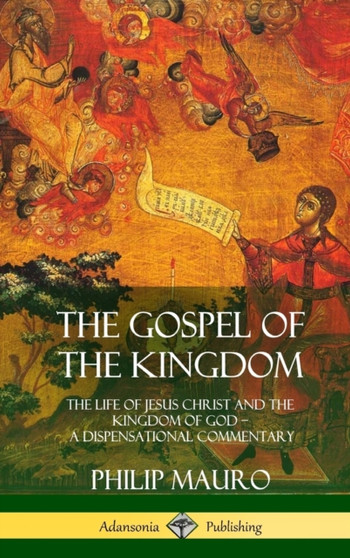 The Gospel of the Kingdom : The Life of Jesus Christ and the Kingdom of God - A Dispensational Commentary (Hardcover)