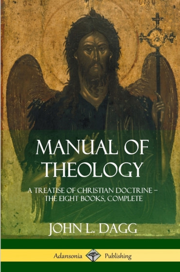 Manual of Theology : A Treatise of Christian Doctrine, The Eight Books, Complete
