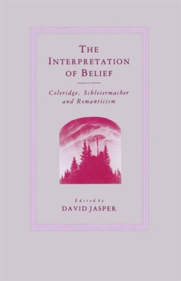 The Interpretation of Belief : Coleridge, Schleiermacher and Romanticism