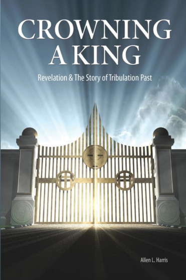 Crowning A King - Revelation & The Story of Tribulation Past : Revelation & The Story of Tribulation Past