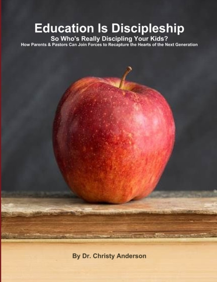 Education Is Discipleship : So Who's Really Discipling Your Kids?