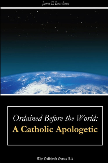 Ordained Before the World: A Catholic Apologetic