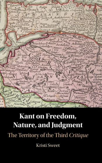 Kant on Freedom, Nature, and Judgment : The Territory of the Third Critique