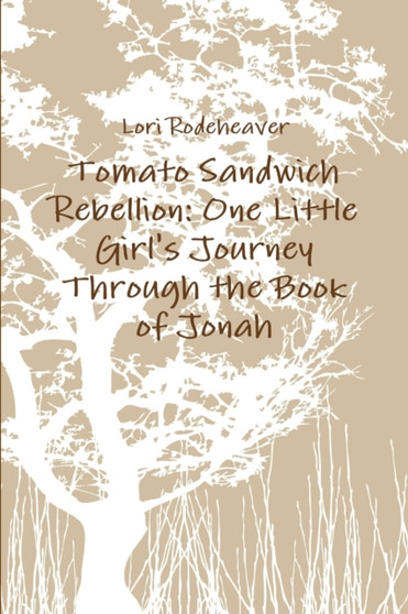 Tomato Sandwich Rebellion : One Little Girl's Journey Through the Book of Jonah