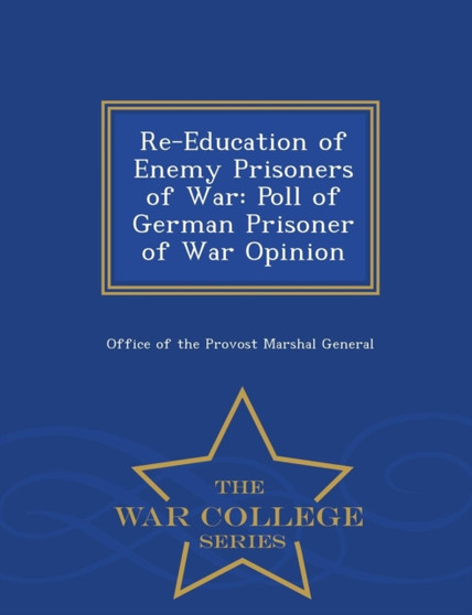 Re-Education of Enemy Prisoners of War : Poll of German Prisoner of War Opinion - War College Series