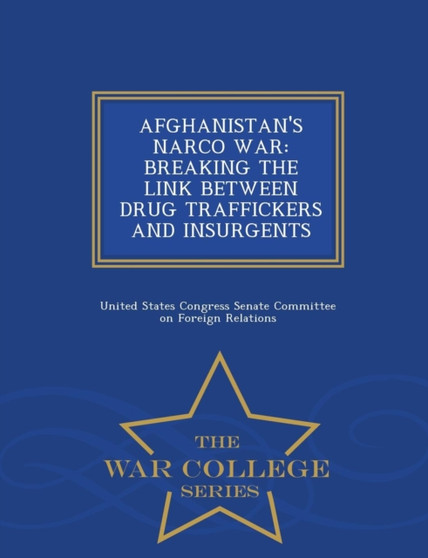 Afghanistan's Narco War : Breaking the Link Between Drug Traffickers and Insurgents - War College Series
