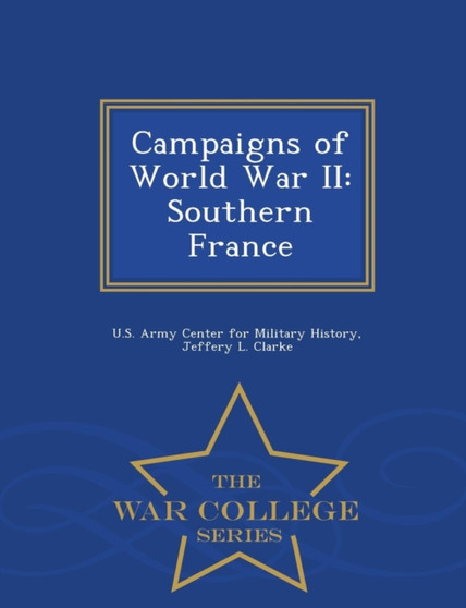 Campaigns of World War II : Southern France - War College Series