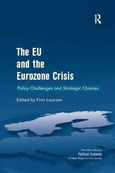 The EU and the Eurozone Crisis : Policy Challenges and Strategic Choices