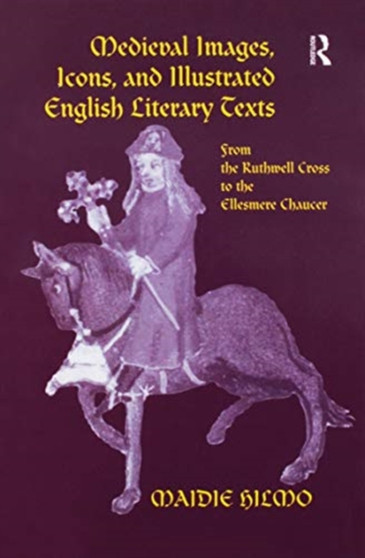 Medieval Images, Icons, and Illustrated English Literary Texts : From the Ruthwell Cross to the Ellesmere Chaucer