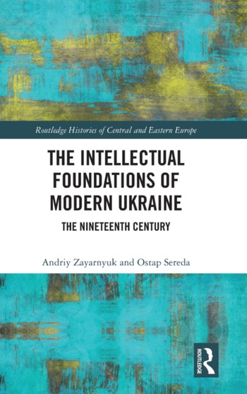 The Intellectual Foundations of Modern Ukraine : The Nineteenth Century