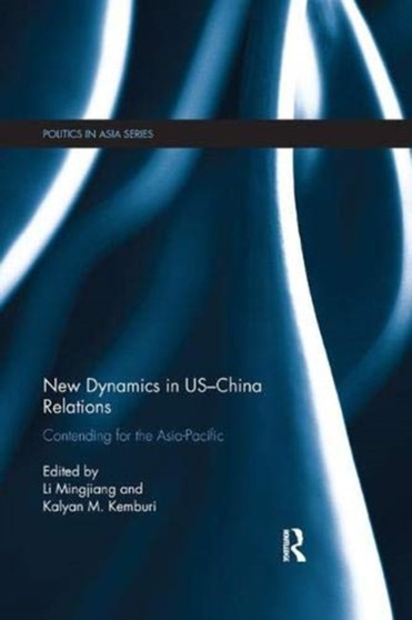 New Dynamics in US-China Relations : Contending for the Asia Pacific